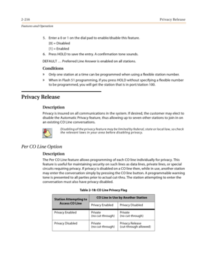 Page 2362-216Privacy Release
Features and Operation
5. Enter a 0 or 1 on the dial pad to enable/disable this feature.
[0] = Disabled
[1] = Enabled
6. Press HOLD to save the entry. A confirmation tone sounds.
DEFAULT … Preferred Line Answer is enabled on all stations.
Conditions
» Only one station at a time can be programmed when using a flexible station number.
» When in Flash 51 programming, if you press HOLD without specifying a flexible number 
to be programmed, you will get the station that is in...