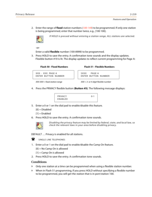 Page 239Privacy Release2-219
Features and Operation
2. Enter the range of fixed station numbers (100-149) to be programmed. If only one station 
is being programmed, enter that number twice, e.g., [100 100].
-or-
Enter a valid flexible number (100-8999) to be programmed.
3. Press HOLD to save the entry. A confirmation tone sounds and the display updates. 
Flexible button #19 is lit. The display updates to reflect current programming for Page A:
4. Press the PRIVACY flexible button (Button #5). The following...