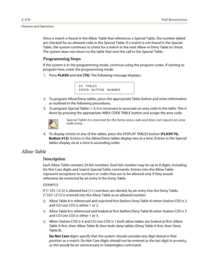 Page 2982-278Toll Restriction
Features and Operation
Once a match is found in the Allow Table that references a Special Table, the number dialed 
are checked for an allowed code in the Special Table. If a match is not found in the Special 
Table, the system continues to check for a match in the next Allow or Deny Table to check. 
The system does not return to the table that sent the call to the Special Table.
Programming Steps
If the system is in the programming mode, continue using the program codes. If...