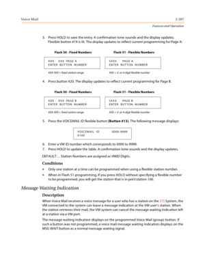 Page 317Voice Mail2-297
Features and Operation
3. Press HOLD to save the entry. A confirmation tone sounds and the display updates. 
Flexible button #19 is lit. The display updates to reflect current programming for Page A:
4. Press button #20. The display updates to reflect current programming for Page B.
5. Press the VOICEMAIL ID flexible button (Button #13). The following message displays:
6. Enter a VM ID number which corresponds to 0000 to 9999.
7. Press HOLD to update the table. A confirmation tone sounds...