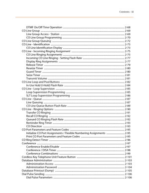 Page 5Contents - iii
DTMF On/Off Time Operation  ...................................................................................................... 2-68
CO Line Group  ........................................................................................................................................... 2-69
Line Group Access - Station  .......................................................................................................... 2-69
CO Line Group Programming...