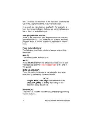 Page 72 Four button set and 16 button set
tors. The color and flash rate of the indicators show the sta-
tus of the programmed line, feature or extension.
In general, red indicates non-availability (for example, a 
busy line); green indicates that you are using the feature or 
line or that it is available to you.
User-programable buttons
Some of the buttons on your telephone may be user-pro-
grammable SPEED DIAL or MEMORY buttons. You may 
program these to access extensions, features or outside 
lines.
Fixed...