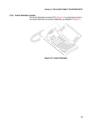 Page 15Section 2: THE AVANTI FAMILY TELEPHONE SETS
7
2-7
2.2.6 Avanti Attendant console
The Avanti Attendant console (ATC) (Figure 2-6) is physically similar to 
the Avanti 3025 set but functions differently, as detailed in Section 4.
Figure 2-6  Avanti Attendant 