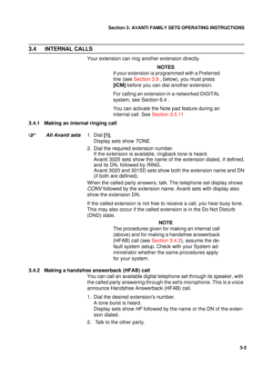 Page 32Section 3: AVANTI FAMILY SETS OPERATING INSTRUCTIONS
5
3-5
3.4 INTERNAL CALLS
Your extension can ring another extension directly.
NOTES
If your extension is programmed with a Preferred 
line (see Section 3.8 , below), you must press 
[ICM] before you can dial another extension.
For calling an extension in a networked DIGITAL 
system, see Section 6.4 .
You can activate the Note pad feature during an 
internal call. See Section 3.5.11 
3.4.1 Making an internal ringing call
All Avanti sets1. Dial [1]....