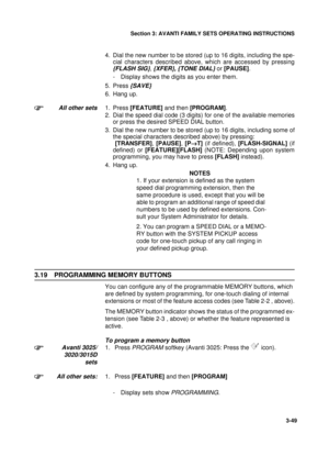 Page 76Section 3: AVANTI FAMILY SETS OPERATING INSTRUCTIONS
49
3-49
4. Dial the new number to be stored (up to 16 digits, including the spe-
cial characters described above, which are accessed by pressing
{FLASH SIG}, {XFER}, {TONE DIAL} or [PAUSE].
- Display shows the digits as you enter them.
5. Press
 {SAVE}
6. Hang up.
All other sets1. Press [FEATURE] and then [PROGRAM].
2. Dial the speed dial code (3 digits) for one of the available memories
or press the desired SPEED DIAL button.
3. Dial the new number to...