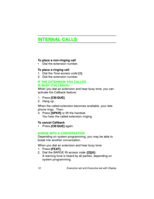 Page 1510  Executive set and Executive set with Display
INTERNAL CALLS
To place a non-ringing call
• Dial the extension number.
To place a ringing call
1. Dial the Tone access code
 [1].
2. Dial the extension number.
IF THE EXTENSION YOU CALLED 
IS BUSY (CALLBACK)
When you dial an extension and hear busy tone, you can 
activate the Callback feature:
1. Press
 [CB/QUE].
2. Hang up.
When the called extension becomes available, your tele-
phone rings.  Then:
3. Press
 [SPKR] or lift the handset.
You hear the...