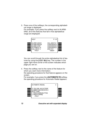 Page 7472 Executive set with expanded display
3. Press one of the softkeys; the corresponding alphabeti-
cal ran
ge is displayed. 
For example, if you press the softkey next to ALARM-
DND, all of the features that fall in that alphabetical 
ran
ge are displayed:
You can scroll throu
gh the entire alphabetical list of fea-
tures by usin
g the [] key. The number in the 
upper ri
ght-hand corner of the screen indicates which 
pa
ge you are on.
4. Press the softkey next to the name of the feature for 
which you...