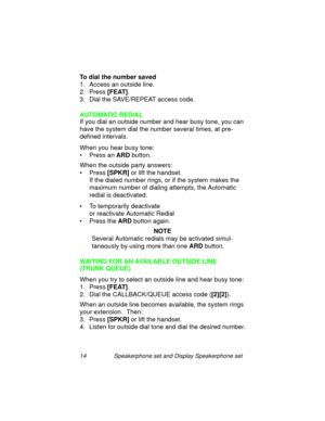 Page 1914 Speakerphone set and Display Speakerphone set
To dial the number saved
1. Access an outside line.
2. Press [FEAT]
.
3. Dial the SAVE/REPEAT access code.
AUTOMATIC REDIAL
If you dial an outside number and hear busy tone, you can 
have the system dial the number several times, at pre-
defined intervals.
When you hear busy tone:
• Press an ARD
 button.
When the outside party answers:
•Press [SPKR] 
or lift the handset.
If the dialed number rin
gs, or if the system makes the 
maximum number of dialin
g...