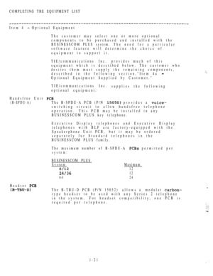 Page 30COMPLETING THE EQUIPMENT LIST
Item 4  Optional Equipment
The customer may select one or more optional
components to be purchased and installed with the
BUSINESSCOM PLUS system.The need for a particular
software feature will determine the choice of
equipment to support it.
TIE/communications Inc.provides much of this
equipment which is described below. The customer who
desires them must supply the remaining components,
described in the following section,Item 4a 
Optional Equipment Supplied by Customer....