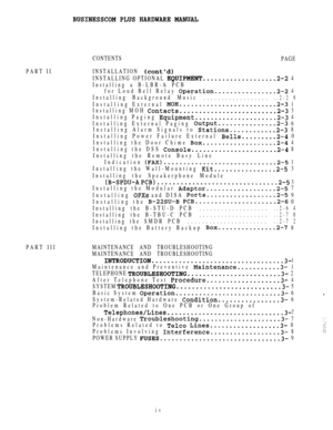 Page 7CONTENTS
PAGE
PART IIINSTALLATION 
PART IIIINSTALLING OPTIONAL 
 4
Installing a B-LBR-A PCB
for Loud Bell Relay 
 4
Installing Background Music
..................
..2-2 9
Installing External  1
Installing MOH 
 3
Installing Paging 
 4
Installing External Paging 
 6
Installing Alarm Signals to 
 8
Installing Power Failure External 
 0
Installing the Door Chime 
 4
Installing the DSS 
 8
Installing the Remote Busy Line
Indication 
 1
Installing the Wall-Mounting 
 3
Installing the Speakerphone Module
  3...
