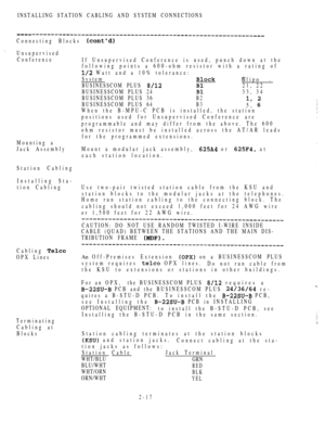 Page 69INSTALLING STATION CABLING AND SYSTEM CONNECTIONS
Connecting Blocks 
Unsupervised
Conference
Mounting a
Jack Assembly
Station Cabling
Installing Sta-
tion Cabling
Cabling 
OPX Lines
Terminating
Cabling at
BlocksIf Unsupervised Conference is used, punch down at the
following points a 600-ohm resistor with a rating of
 Watt and a 10% tolerance:
System
No.Clip
BUSINESSCOM PLUS 
21, 22
BUSINESSCOM PLUS 24
33, 34
BUSINESSCOM PLUS 36
B2 
BUSINESSCOM PLUS 64B35, When the B-MPU-C PCB is installed, the station...