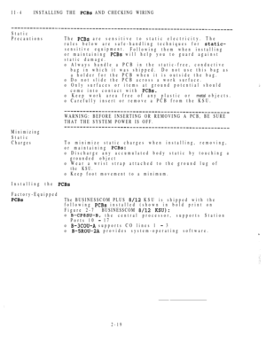 Page 71II-4INSTALLING THE  AND CHECKING WIRING
Static
Precautions The 
 are sensitive to static electricity. The
rules below are safe-handling techniques for 
sensitive equipment.
Following them when installing
or maintaining 
 will help you to guard against
static damage.
o Always handle a PCB in the static-free, conductive
bag in which it was shipped. Do not use this bag as
a holder for the PCB when it is outside the bag.
o Do not slide the PCB across a work surface.
o Only surfaces or items at ground...