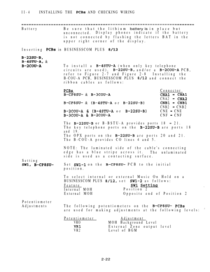 Page 74II-4INSTALLING THE  AND CHECKING WIRING
BatteryBe sure that the lithium battery is in place but
unconnected.Display phones indicate if the battery
is not connected by flashing the letters BAT in the
upper right corner of the display.
Inserting 
 in BUSINESSCOM PLUS 
 &
To install a  (when only key telephone
circuits are used),
 and/or a  PCB,
refer to Figure 2-7 and Figure 2-8Installing the
B-COU-A PCB, BUSINESSCOM PLUS 
 and connect the
ribbon cables as follows:
Connector
 &   
CNA2 
 &  or  
CNB2 CNB2...