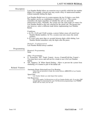 Page 121LAST NUMBER 
Description
Programming
Related Features
Last Number Redial allows an extension user to quickly redial the last number
dialed. For example, a 
 user may recall a busy or unanswered number
without manually dialing the digits.
Last Number Redial saves in system memory the last 24 digits a user dials.
The number can be 
any combination of digits O-9, # or  The system
remembers the digits regardless of whether the call was answered,
unanswered or busy. Normally, the system uses the same trunk...