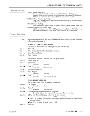 Page 143OFF-PREMISE EXTENSION (OPX)
Related Features
Analog Station InterfaceThe Analog Station   module  89748 and 89759) provides
standard     ice at  extension port. The feature  for
Off-Premises 
    2500 set connected to an 
 (Trunk) There is no Callback ring  OPX  connected to  These extensions
use Trunk  instead.
Direct  Dialing
Each OPX installed reduces  one the number   you can connect to the STI.
Directed Call  RingA  set connected to an  or OPX port cannot do a Directed Call Pickup to any
port in the...