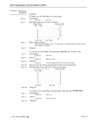 Page 150OFF-PREMISE EXTENSION 
Feature Operation
Step  l
Step  l
Step 3 l
Step  l
step  l
Step  l
Step 3 
Step  
Step 5 
Step 6 
Step 1 l
Step  l
Step 3 
PAGING
To make an All Call Page or a Zone Page:
Lift handset.Listen for:Dial tone
Dial Page Zone access code. as follows:
Page ZoneAccess Code
All Call. . . . . . 
1. . . . . . . . . . . . . . . . . 
2
4. . . . 
. 
6: : : : : : : : : : : : : : :  
7..Listen       .
Make announcement.If the zone you request is busy.  again later. An  Call Page overrides a...