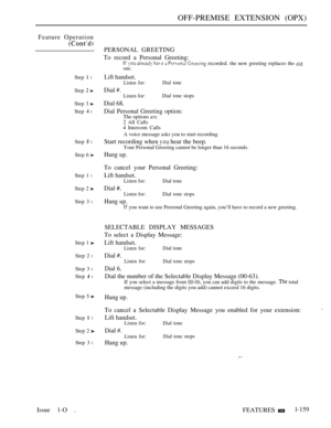 Page 151OFF-PREMISE EXTENSION (OPX)
Feature Operation
Step I l
Step  
Step 3 
Step  l
Step  l
Step 6 
Step 1 l
Step 2 
Step 3 l
Step 1 
Step 2 l
Step 3 l
Step  l
Step 5 
Step  l
Step 2 
Step 3 l
PERSONAL GREETING
To record a Personal Greeting:
       recorded. the new greeting replaces the one.
Lift handset.
Listen for:
Dial 
Listen for:
Dial 68.
Dial tone
Dial tone stops
Dial Personal Greeting option:The options 
 All Calls
 Intercom Calls
A voice message asks you to start recording.
Start recording when  hear...