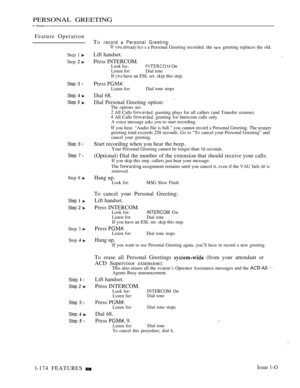 Page 166PERSONAL GREETING 
Feature Operation
Step 1 
Step  
Step 3 l
Step  
Step  
Step 6 l
Step 7 l
Step 8 
Step  
Step 2 
Step 3 
Step  
Step  l
Step 2 
Step 3 l
Step  
Step  l
To record a Personal Greeting:    a Personal Greeting recorded. the  greeting replaces the old.
Lift handset.
Press INTERCOM.Look  OnListen for: Dial toneIf  have an ESL set. skip this step.
Press Listen for:Dial tone stops
Dial 68.
Dial Personal Greeting option:The options are:
 All Calls  greeting plays for all callers (and Transfer...