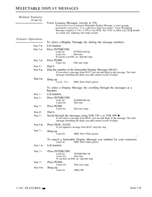 Page 186 DISPLAY 
Related Features
(Cont’d)
Feature Operation
Step  
Step 2 
Step 3 
Step  l
Step  
Step 6 
Step 1 l
Step 2 l
Step 3 l
Step  l
Step 5 l
Step 6 
Step 7 l
Step 1 
Step 2 l
Step 3 l
Step  
Voice Prompting Messages (except in VS)If an   activates Selectable Display Message. a voice    calls h been  Voice Prompting
Messages requires      PCB. The VXU or   installsin a trunk slot. replacing four trunk circuits.
To select a    dialing the message number):
Lift handset.
Press INTERCOM.Look for: On
Listen...