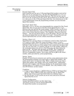 Page 193SPEED 
Personal Speed Dial
Each extension user has up to 
 Personal Speed Dial numbers reserved for
their own use. 
 pressing  the first 20 programmable  on a 
button  become Personal Speed Dial keys. The first ten keys are for
bins 
 the second ten for bins 20-29. All lo-button  and ESL users
 dial access to the  Personal Speed Dial bins. An extension user or the
system administrator (from the programming terminal) can store Personal
Speed Dial numbers.
One-Touch Speed Dial
Optionally, a 
 can have any...