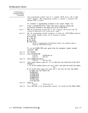 Page 257INTRODUCTION
Connecting a
Programming
Terminal
Step 1 l
Step 2 l
Step 3 
Step 1 
Step 2 
Step 3 
Step 4 
Step 5 
Step 6 
Your programming terminal must be a standard ASCII device with an 
232-C interface. The programming terminal is typically a keyboard with
attached 
CRT or printer.
To connect a programming terminal to the system (Figure 2-l):
Using a standard RS-232-C cable (with ends as shown), connect the
programming terminal to the upper port on the COM PCB.
Plug 
the programming terminal into an AC...