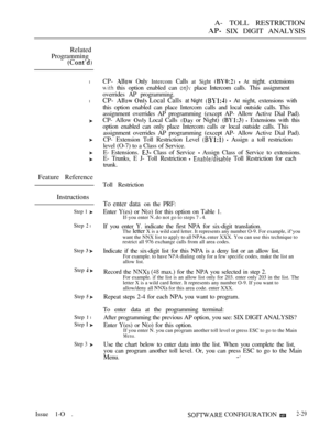 Page 286A- TOLL RESTRICTION
 SIX DIGIT ANALYSIS
Related
Programming
l
l
Feature Reference
Instructions
Step 1 
Step  l
Step  
Step  
Step  
Step  l
Step I 
Step 3 
CP-  Only Intercom Calls at Sight   At night. extensions
 this option enabled can  place Intercom calls. This assignment
overrides AP programming.
CP-   Local Calls at Night   At night, extensions with
this option enabled can place Intercom calls and local outside calls. This
assignment overrides AP programming (except AP- Allow Active Dial Pad).
CP-...