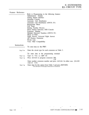 Page 341E- EXTENSIONS
 CIRCUIT TYPE
Feature Reference
Instructions
Step  
Step 1 
Step 2 
Step 3 
Refer to Programming in the following features:
Alphanumeric Display
Analog Station Interface
Attendant Console
Automatic Call Distribution
Automatic Call Distribution (ONYX IV)
Background Music
Call Timer
Dialing Number Preview
Direct Station Selection. DSS Console
Extension Hunting
Multiple Directory Numbers (ONYX IV)
Music on Hold
Night Answer, Universal Night Answer
Off Premise Extension
Private Line
Voice Mail...