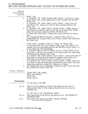 Page 362.
E- EXTENSIONS
 LINE ACCESS OPTIONS, KEY ACCESS TO OUTBOUND LINES.
Related
Programming
(Cont’d)
l
l
l
l
l
l
l
Feature Reference
Step 1 
Step 1 
Step 2 l
Private Line
E- Extensions, ED- Trunk 
 Ring Control  Enable/disable 
for the Private Line. Assign ringing only for those extensions that have the
Private Line.
E- Extensions, ED- Trunk Control, Access Control 
 Assign access for
each Private Line. Assign access only for those extensions that have the
Private Line.
E- Extensions, ED- Trunk Control,...