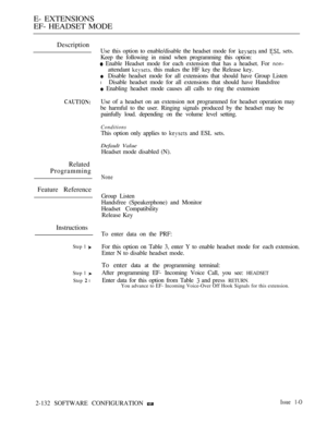 Page 392E- EXTENSIONS
EF- HEADSET MODE
Description
Related
Programming
Use this option to enable/disable the headset mode for  and  sets.
Keep the following in mind when programming this option:
 Enable Headset mode for each extension that has a headset. For 
attendant  this makes the HF key the Release key.
Disable headset mode for all extensions that should have Group Listen
l Disable headset mode for all extensions that should have Handsfree
 Enabling headset mode causes all calls to ring the extension
Use of...