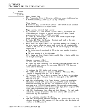 Page 444E- TRUNKS
 DIRECT TRUNK 
Related
Programming
(Cont’d)
l
l
l
Direct Inward Line
KS- Programming 
 for  A  to a  should ring a key.
If the trunk doesn’t 
 a line  it  ring a loop key.
 Answer
 Extensions.  Do Not Disturb (DND)  Allow DND at each attendant
that should be able to 
 Night Answer.
 Answer, Universal Sight Answer
E- Extensions. ED- Trunk Control, Access Control 
 An extension has
UNA pickup only for trunks to which it has access. (ED- Ring Control
programming has no effect on 
 answering.)
E-...
