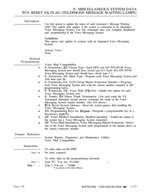 Page 463F- MISCELLANEOUS SYSTEM DATA
 RESET  FLAG (TELEPHONE MESSAGE WAITING LAMPS)
Description
Related
Programming
Feature Reference
Instructions
Step 1 
Step 1 l
 2 l
Use this option to update the status of each extension’s Message Waiting
LED. This option only applies if the system is connected to an integrated
Voice Messaging System. Use this command once you complete installation
and  programmin g of the Voice Messaging System.
This option only applies to systems with an integrated Voice Messaging
System....