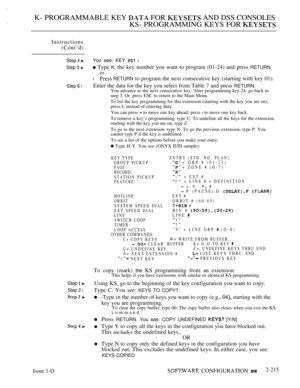 Page 505K- PROGRAMMABLE KEY  FOR  AND DSS CONSOLES
KS- PROGRAMMING KEYS FOR 
Instructions
(Cont’d)
Step  You see: KEY  
Step 5  Type K, the key number you want to program (01-24) and press RETURN,
l  RETURN to program the next consecutive key (starting with key 01).
Step 6 lEnter the data for the key you select from Table 7 and press RETURN.You advance to the next consecutive key. After programming key 24, go back to
step 3. Or. press ESC to return to the Main Menu.
To list the key programming for this extension...