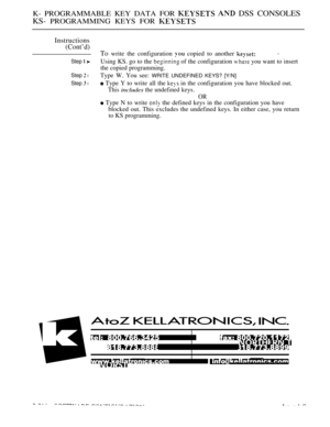 Page 506K- PROGRAMMABLE KEY DATA FOR   DSS CONSOLES
KS- 
PROGRAMMING KEYS FOR 
Instructions
(Cont’d)
Step  
Step  l
Step  l
To write the configuration  copied to another 
Using KS. go to the  of the configuration  you want to insert
the copied programming.
Type W. You see: 
WRITE UNDEFINED KEYS? [Y/N]
 Type Y to write all the  in the configuration you have blocked out.
This includes the undefined keys.
OR
 Type N to write  the defined keys in the configuration you have
blocked out. This excludes the undefined...