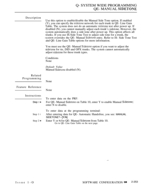 Page 549Q- SYSTEM WIDE PROGRAMMING
QE- MANUAL 
Description
Related
Programming
Feature Reference
Instructions
Step 1 
Step 1 l
Step 2 
Issue 1-OUse this option to enable/disable the Manual Side Tone option. If enabled
(Y), you can specify the 
 network for each trunk in QE- Line Gain
Table. The system does not do an automatic 
 test after power up. If
disabled (N), you cannot manually adjust each trunk’s sidetone. However, the
system automatically does a side tone after power up. This option affects all
trunks....