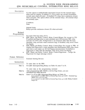Page 599Q-  WIDE PROGRAMMING
  CONTROL, INTERRUPTED RING RELAYS
Description
Related
Programming
Feature Reference
Instructions
Step 1 
Step  
Step 2 
Issue 1-O .Use this option to enable/disable interrupted closure for the external relays
when used for ringing. If enabled 
  pulse one second closed/three
seconds open when activated. If disabled 
 relays have continuous closure
when activated. This option affects all the external relays. All external relays
are normally open.
Conditions
None
Default Value
Relays...