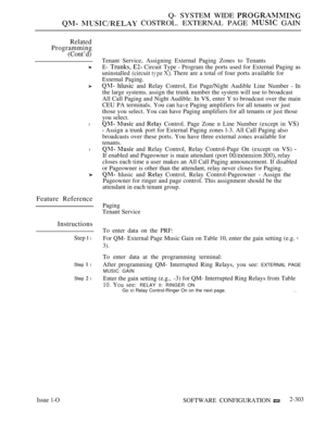 Page 601Q- SYSTEM WIDE 
  COSTROL. EXTERNAL PAGE  GAIN
Related
Programming
(Cont’d)
l
l
Feature Reference
Instructions
Step  l
Step  l
Step  l
Tenant Service, Assigning External Paging Zones to Tenants
E- 
Trunks,  Circuit Type  Program the ports used for External Paging as
uninstalled (circuit 
  There are a total of four ports available for
External Paging.
 hlusic and Relay Control, Est Page/Night Audible Line Number  In
the large systems. assign the trunk number the system will use to broadcast
All Call...