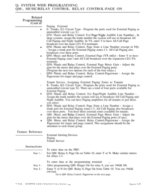 Page 604Q- SYSTEM WIDE 
QM-, MUSIC/RELAY CONTROL.  CONTROL-PAGE ON
l
l
l
l
Feature Reference
Instructions
Step 1 l
Step  l
Step  l
Paging. External
E- Trunks. 
 Circuit Type  Program the ports used for External Paging as
uninstalled (circuit 
 
  and Relay Control.   Audible Line   In
large systems. assign the trunk number the system will use to broadcast All
Call Paging and Night Audible. In VS. enter 
 to have All Call Page
broadcast over the main 
 P.4 terminals.
  and Relay Control. Page Zone n Line Number...