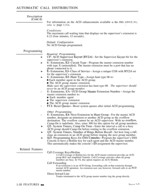 Page 62AUTOMATIC CALL DISTRIBUTION
Description
(Cont’d)
For information on the ACD enhancements available in the PBX (ONYX IV),
refer to 
 I-32A.
Programming
l
l
l
Related Features
Conditions
The maximum call waiting time that displays on the supervisor’s extension is
 (four minutes,  seconds).
Default Configuration
No ACD Groups programmed.
Required Programming
CP- ACD Supervisor    Set the Supervisor  bit for the
supervisor’s extension.
E- Extensions,  Circuit Type  Program the master extension number
with...