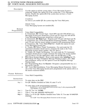 Page 616Q- SYSTEM WIDE PROGRAMMING
QP- VOICE MAIL, MAILBOX INSTALLED
Description
Related
Programming
l
l
l
l
l
l
l
Feature Reference
Instructions
Step 1 l
Step 1 l
Step 2 l
 3 l
Use this option to tell the system when a Voice Messaging System is
connected. Enable this option 
 if the system has a Voice Messaging
System. Disable this option 
 if the system does not have a Voice 
Messaging System.
Conditions
As soon as you enable QP, the system rings the Voice Mail ports.
Default Value
Voice Messaging System not...