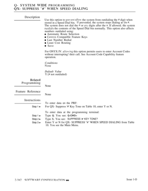 Page 644Q- SYSTEM  PROGRAMMING
 SUPPRESS   SPEED 
Description
Programming
Feature Reference
Instructions
Step 1 
Step 1 
Step  
Step 3 
Use this option to  the system from outdialing the  digit when
stored in a Speed Dial bin.
 prevented. the system stops dialing at  
The system does not dial the  or  digits after the  If allowed. the system
 the contents of the Speed Dial bin normally. This option also affects
numbers outdialed using:
 Automatic Route Selection
  Compatible Feature Keys
 Last Number Redial...