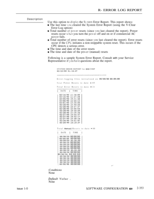 Page 655R- ERROR LOG REPORT
Description
Use this option to  the   Error Report. This report shows:
 The last time  cleared the System Error Report (using the V-Clear
Error Log option)
 Total number   resets (since  last cleared the report). Power
resets occur 
 you turn the  off and on or if commercial AC
 fails.
 Total number of error resets (since  last cleared the report). Error resets
occur if the 
 initiates a non-stoppable system reset. This occurs if the
CPU detects a serious error.
 The time and date of...