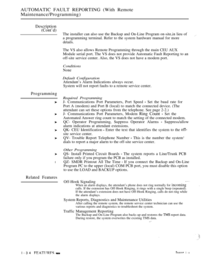 Page 76AUTOMATIC FAULT REPORTING (With Remote
Maintenance/Programming)
Description
(Cont’d)
Programming
l
The installer can also use the Backup and On-Line Program on-site,in lieu of
a programming terminal. Refer to the system hardware manual for more
details.
The VS also allows Remote Programming through the main CEU AUX
Module serial port. The VS does not provide Automatic Fault Reporting to an
off-site service center. Also, the VS does not have a modem port.
Conditions
None
Default Configuration
Attendant’s...