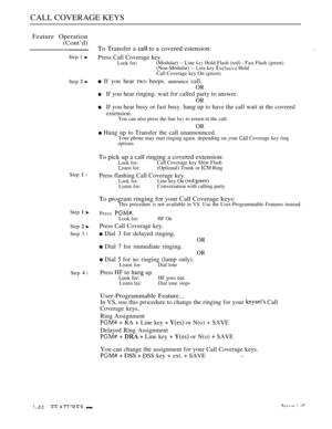 Page 88CALL COVERAGE KEYS
Feature Operation
(Cont’d)
Step 1 
Step  
Step  l
Step  
Step  
Step 3 l
Step  l
To Transfer a  to a covered estension:
Press Call Coverage key.Look for:(Modular) -- Line  Hold Flash (red)   Flash (green)
(Non-Modular) --  key  Hold
Call Coverage key On (green)
 If you hear two beeps. announce call.
OR
If you hear ringing. wait for called party to answer.
OR
If you hear busy or fast busy. hang up to have the call wait at the covered
extension.You can also press the line  to return  the...