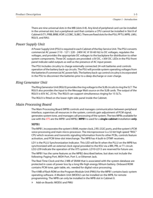 Page 13Product Description1-5
Chapter 1 - Introduction
There are nine universal slots in the MB (slots 0-8). Any kind of peripheral card can be installed
in the universal slot, but a peripheral card that contains a CPU cannot be installed in Slot 8 of
Cabinet 0 (T1, PRIB, BRIB, VOIP, LCOBC, SLIBC). There are fixed slots for the PSU, PFTU, MPB, LMU,
RGU3, and RAU.
Power Supply Unit
A Power Supply Unit (PSU) is required in each Cabinet of the Key Service Unit. The PSU converts
commercial AC power (110 - 127 / 220...