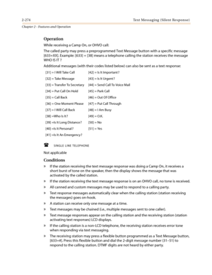 Page 3042-274 Text Messaging (Silent Response)
Chapter 2 - Features and Operation
Operation
While receiving a Camp On, or OHVO call:
The called party may press a preprogrammed Text Message button with a specific message
[633+XX]. Example: [633] + [38] means a telephone calling the station receives the message
WHO IS IT ?
Additional messages (with their codes listed below) can also be sent as a text response:
 SINGLE LINE TELEPHONE
Not applicable
Conditions
»If the station receiving the text message response was...