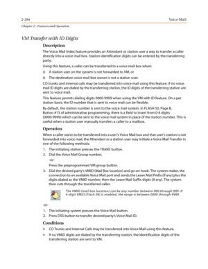 Page 3242-294Vo i c e M a i l
Chapter 2 - Features and Operation
VM Transfer with ID Digits
Description
The Voice Mail Index feature provides an Attendant or station user a way to transfer a caller
directly into a voice mail box. Station identification digits can be entered by the transferring
party.
Using this feature, a caller can be transferred to a voice mail box when:
