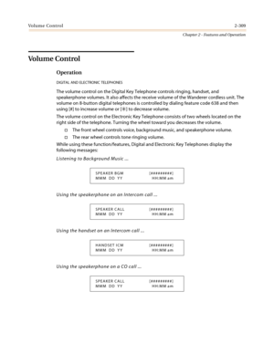 Page 339Vo l u m e C o n t r o l2-309
Chapter 2 - Features and Operation
Vo l u m e C o n t r o l
Operation
DIGITAL AND ELECTRONIC TELEPHONES
The volume control on the Digital Key Telephone controls ringing, handset, and
speakerphone volumes. It also affects the receive volume of the Wanderer cordless unit. The
volume on 8-button digital telephones is controlled by dialing feature code 638 and then
using [#] to increase volume or [✳]todecreasevolume.
The volume control on the Electronic Key Telephone consists of...