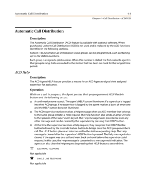 Page 369Automatic Call Distribution4-3
Chapter 4 - Call Distribution - ACD/UCD
Automatic Call Distribution
Description
The Automatic Call Distribution (ACD) feature is available with optional software. When
purchased, Uniform Call Distribution (UCD) is not used and is replaced by the ACD functions
identified in the following sections.
Sixteen (16) Automatic Call Distribution (ACD) groups can be programmed, each containing
up to 252 station numbers.
Each group is assigned a pilot number. When this number is...