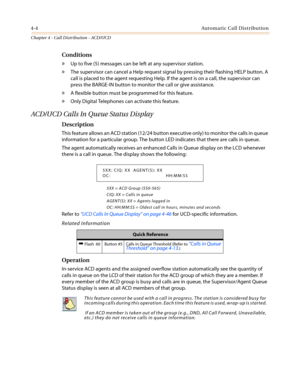 Page 3704-4Automatic Call Distribution
Chapter 4 - Call Distribution - ACD/UCD
Conditions
»Up to five (5) messages can be left at any supervisor station.
»The supervisor can cancel a Help request signal by pressing their flashing HELP button. A
call is placed to the agent requesting Help. If the agent is on a call, the supervisor can
press the BARGE-IN button to monitor the call or give assistance.
»A flexible button must be programmed for this feature.
»Only Digital Telephones can activate this feature.
ACD/UCD...