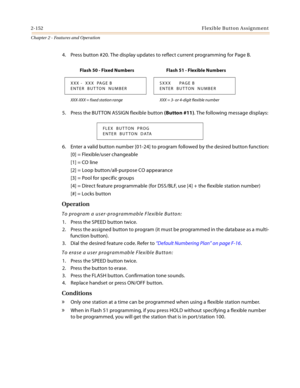 Page 1802-152Flexible Button Assignment
Chapter 2 - Features and Operation
4. Press button #20. The display updates to reflect current programming for Page B.
5. Press the BUTTON ASSIGN flexible button (Button #11). The following message displays:
6. Enter a valid button number [01-24] to program followed by the desired button function:
[0] = Flexible/user changeable
[1] = CO line
[2] = Loop button/all-purpose CO appearance
[3] = Pool for specific groups
[4] = Direct feature programmable (for DSS/BLF, use [4] +...